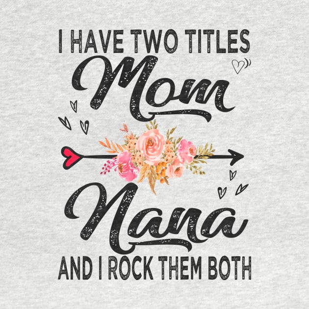 nana i have two titles mom and nana by Bagshaw Gravity